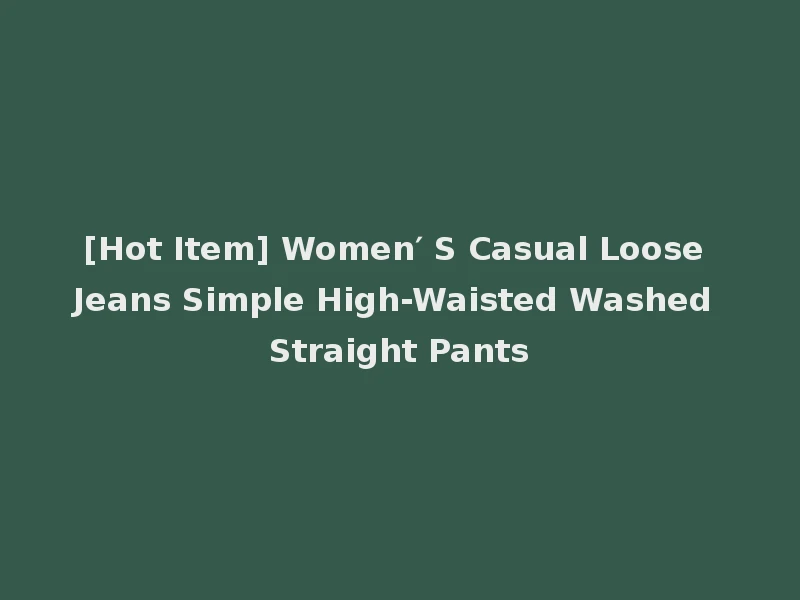 [Hot Item] Women′ S Casual Loose Jeans Simple High-Waisted Washed Straight Pants