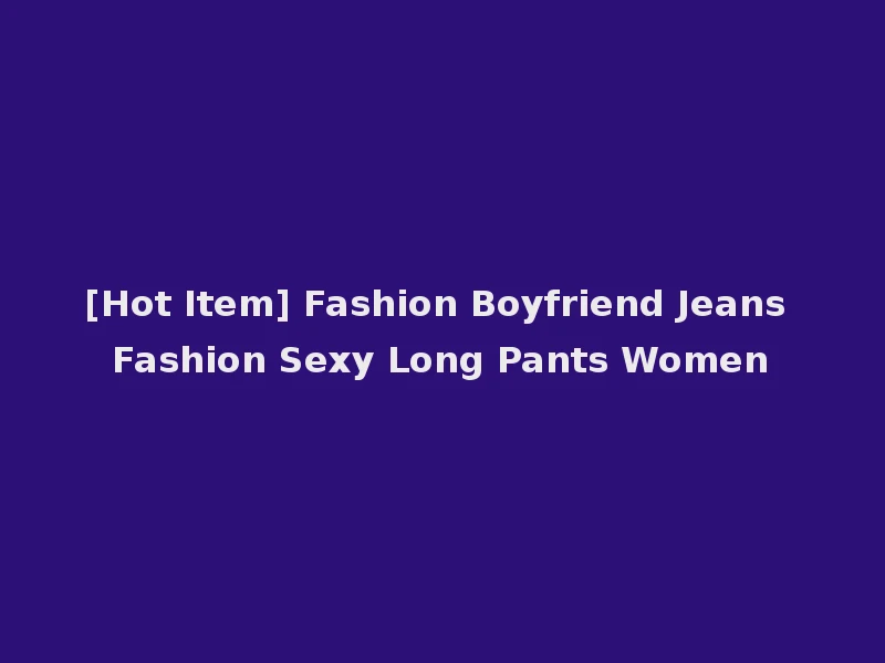[Hot Item] Fashion Boyfriend Jeans Fashion Sexy Long Pants Women