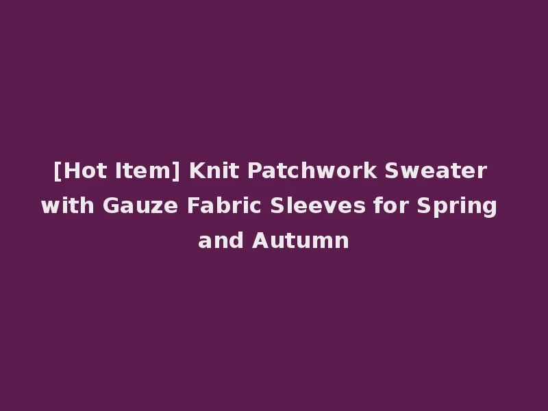[Hot Item] Knit Patchwork Sweater with Gauze Fabric Sleeves for Spring and Autumn