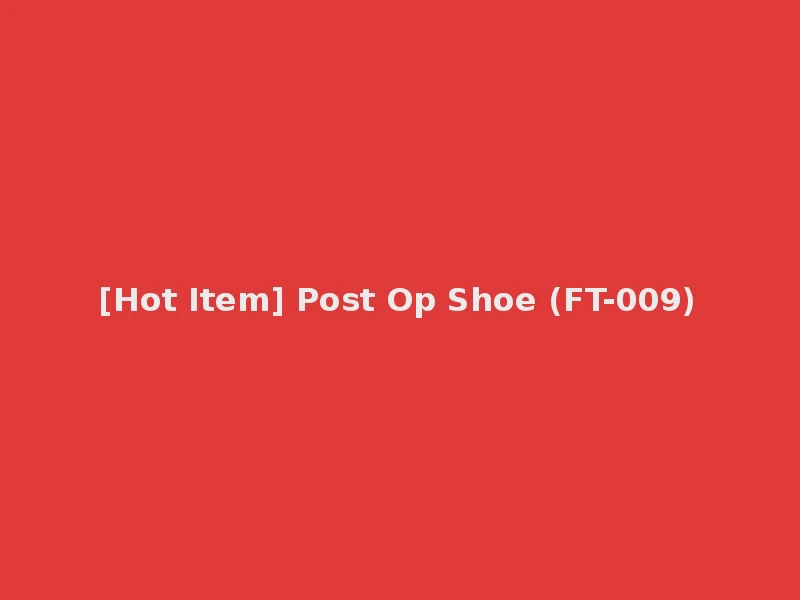 [Hot Item] Post Op Shoe (FT-009)