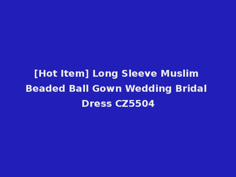 [Hot Item] Long Sleeve Muslim Beaded Ball Gown Wedding Bridal Dress CZ5504