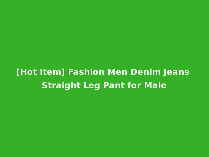 [Hot Item] Fashion Men Denim Jeans Straight Leg Pant for Male