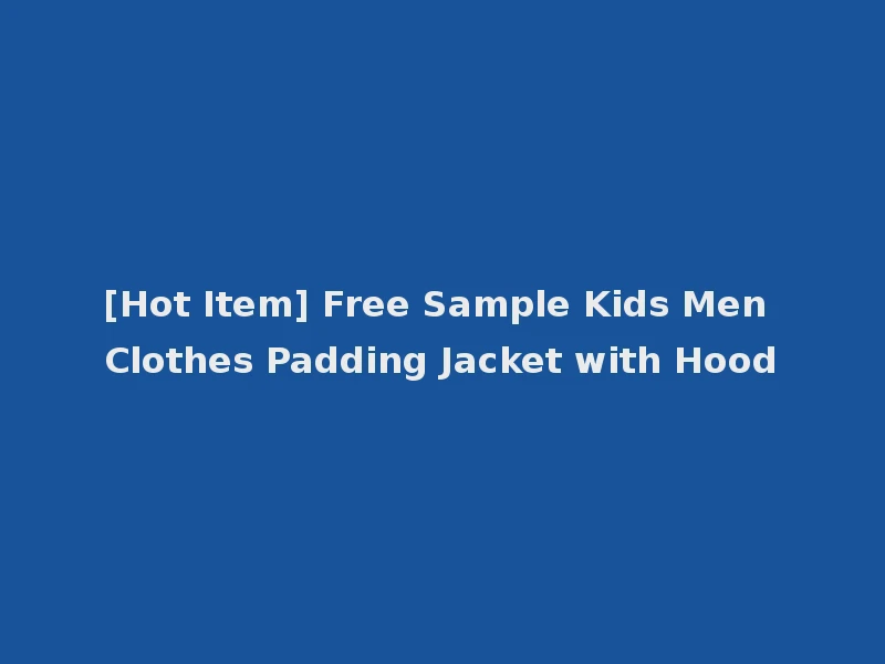 [Hot Item] Free Sample Kids Men Clothes Padding Jacket with Hood
