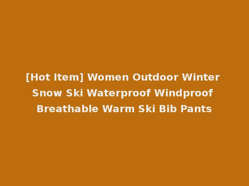 [Hot Item] Women Outdoor Winter Snow Ski Waterproof Windproof Breathable Warm Ski Bib Pants