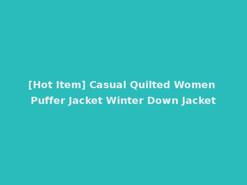 [Hot Item] Casual Quilted Women Puffer Jacket Winter Down Jacket