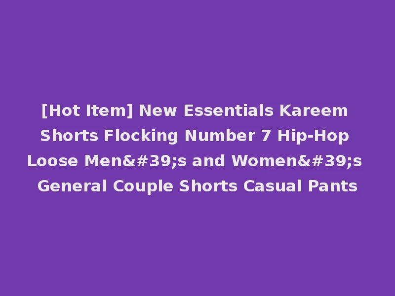 [Hot Item] New Essentials Kareem Shorts Flocking Number 7 Hip-Hop Loose Men's and Women's General Couple Shorts Casual Pants