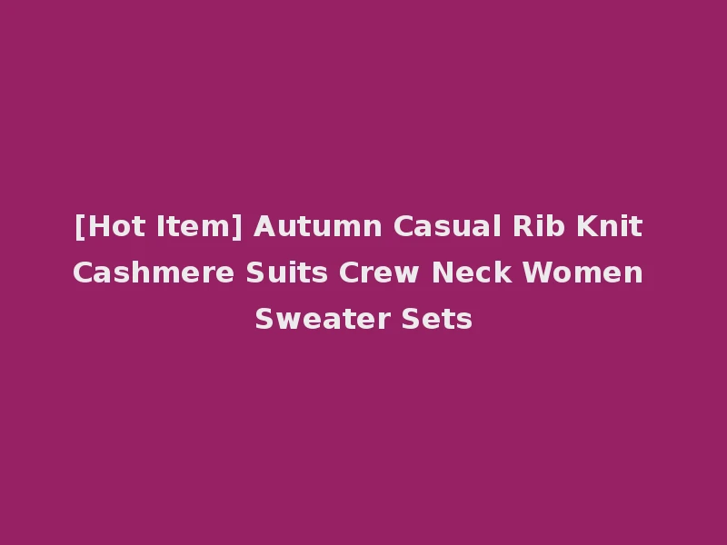 [Hot Item] Autumn Casual Rib Knit Cashmere Suits Crew Neck Women Sweater Sets