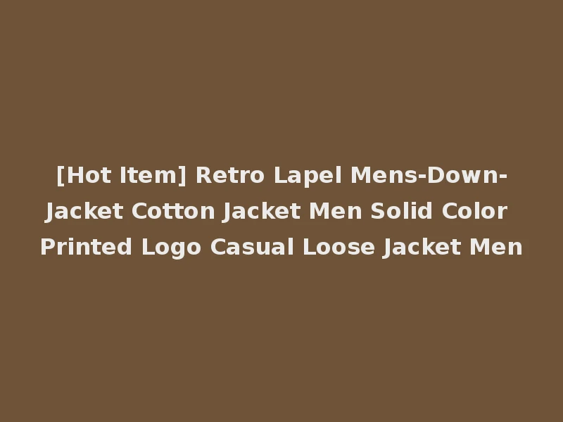 [Hot Item] Retro Lapel Mens-Down-Jacket Cotton Jacket Men Solid Color Printed Logo Casual Loose Jacket Men