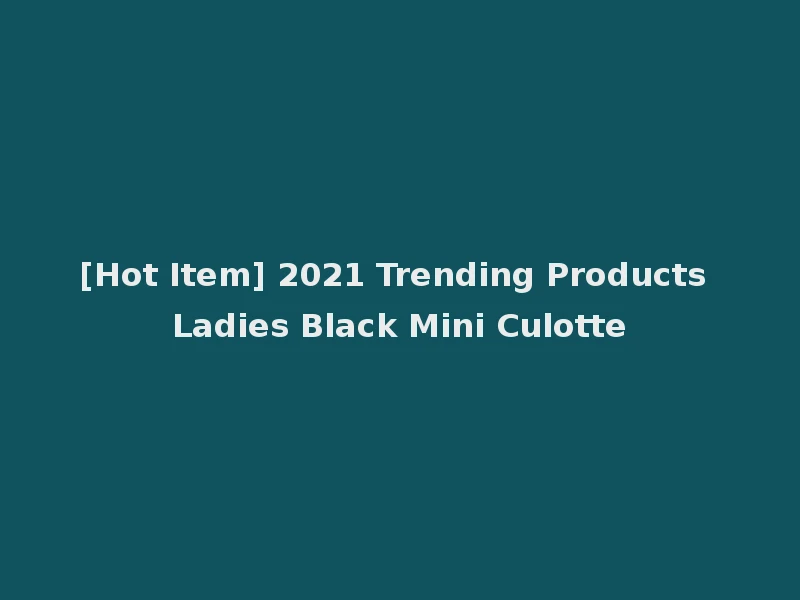 [Hot Item] 2021 Trending Products Ladies Black Mini Culotte