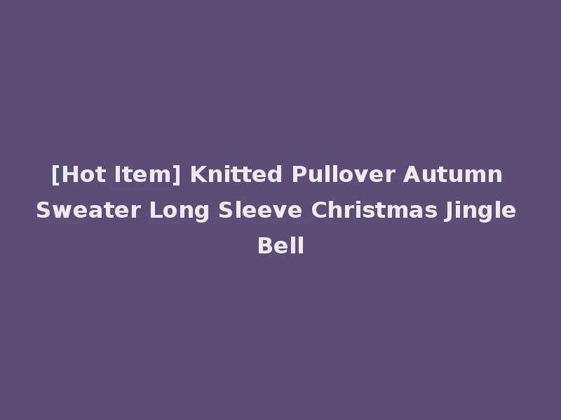 [Hot Item] Knitted Pullover Autumn Sweater Long Sleeve Christmas Jingle Bell