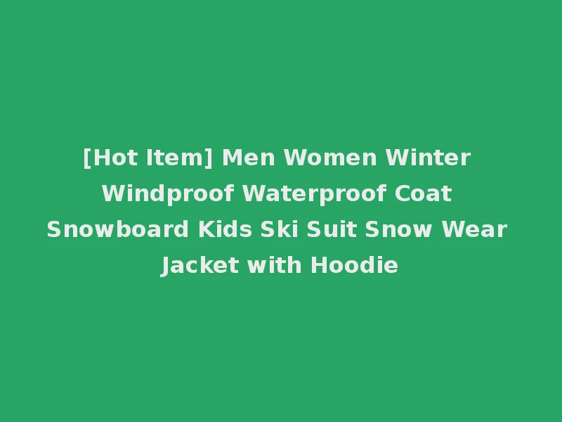 [Hot Item] Men Women Winter Windproof Waterproof Coat Snowboard Kids Ski Suit Snow Wear Jacket with Hoodie