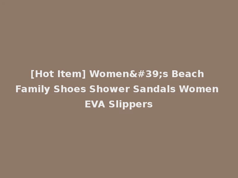 [Hot Item] Women's Beach Family Shoes Shower Sandals Women EVA Slippers