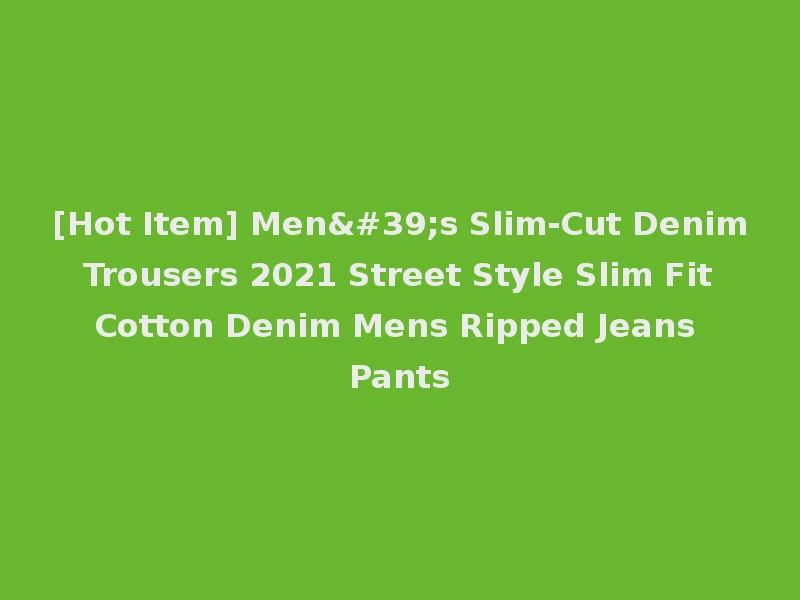 [Hot Item] Men's Slim-Cut Denim Trousers 2021 Street Style Slim Fit Cotton Denim Mens Ripped Jeans Pants