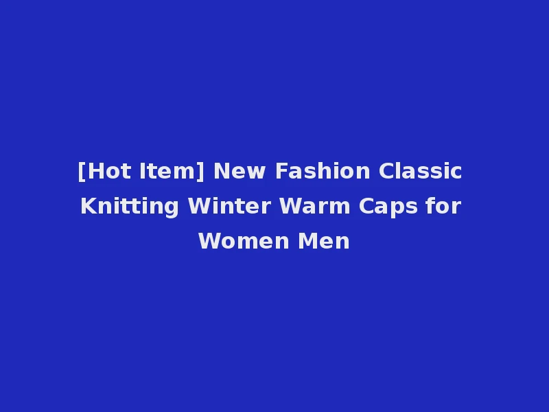 [Hot Item] New Fashion Classic Knitting Winter Warm Caps for Women Men