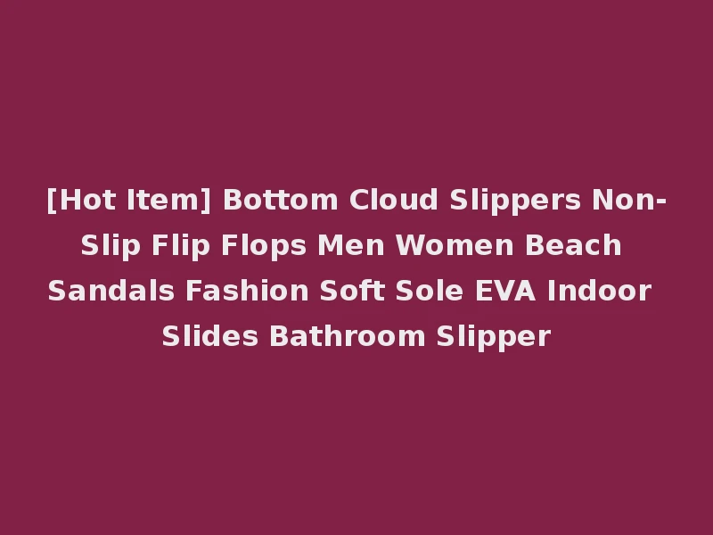[Hot Item] Bottom Cloud Slippers Non-Slip Flip Flops Men Women Beach Sandals Fashion Soft Sole EVA Indoor Slides Bathroom Slipper
