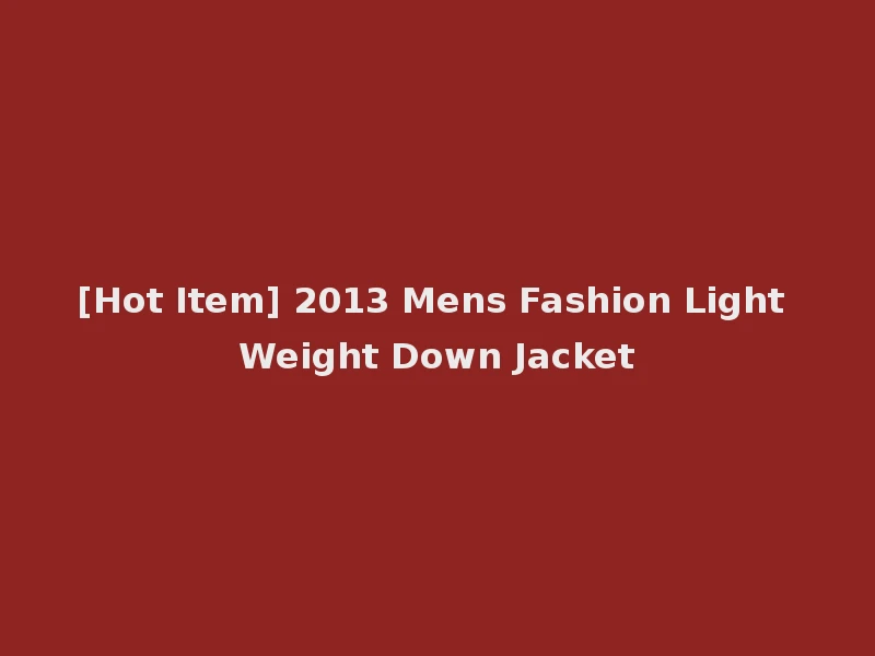 [Hot Item] 2013 Mens Fashion Light Weight Down Jacket