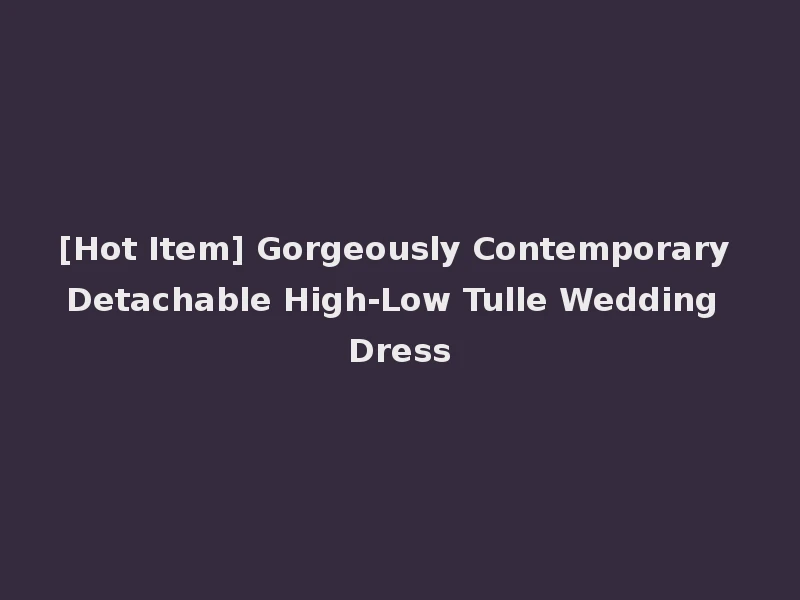 [Hot Item] Gorgeously Contemporary Detachable High-Low Tulle Wedding Dress