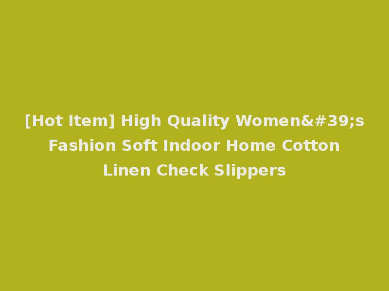 [Hot Item] High Quality Women's Fashion Soft Indoor Home Cotton Linen Check Slippers