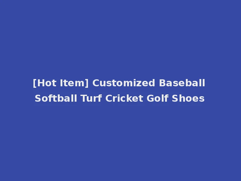 [Hot Item] Customized Baseball Softball Turf Cricket Golf Shoes