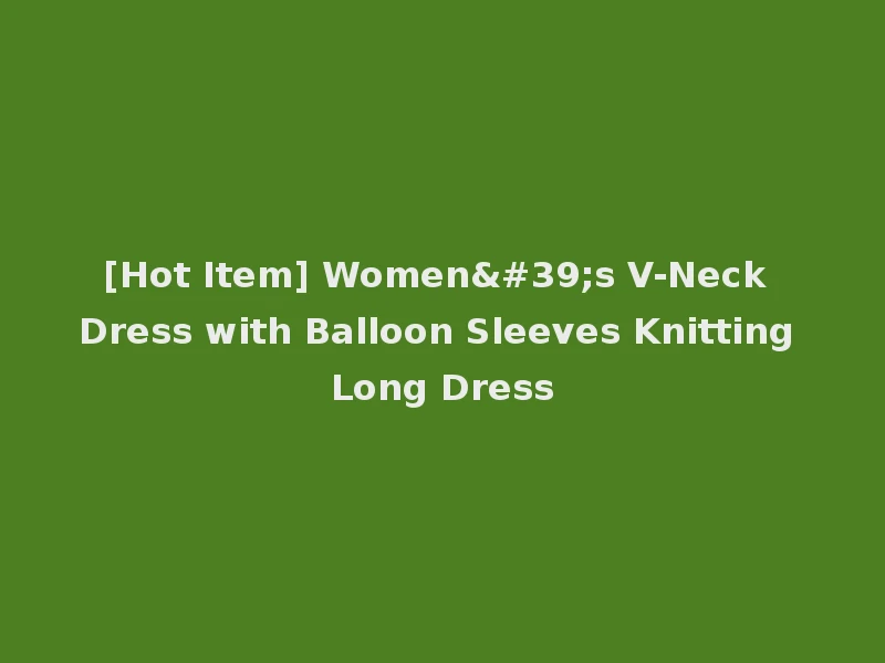 [Hot Item] Women's V-Neck Dress with Balloon Sleeves Knitting Long Dress