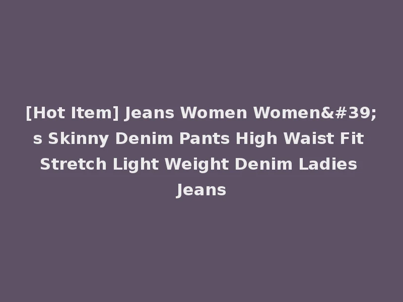 [Hot Item] Jeans Women Women's Skinny Denim Pants High Waist Fit Stretch Light Weight Denim Ladies Jeans