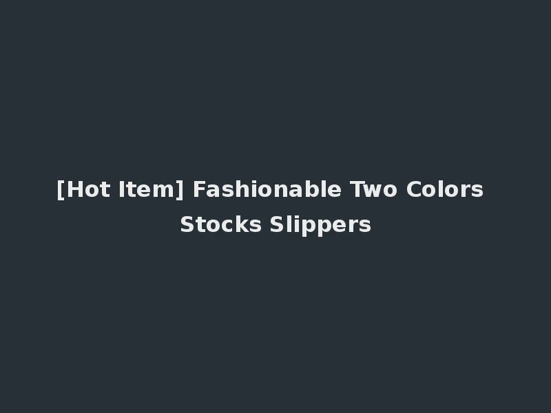 [Hot Item] Fashionable Two Colors Stocks Slippers