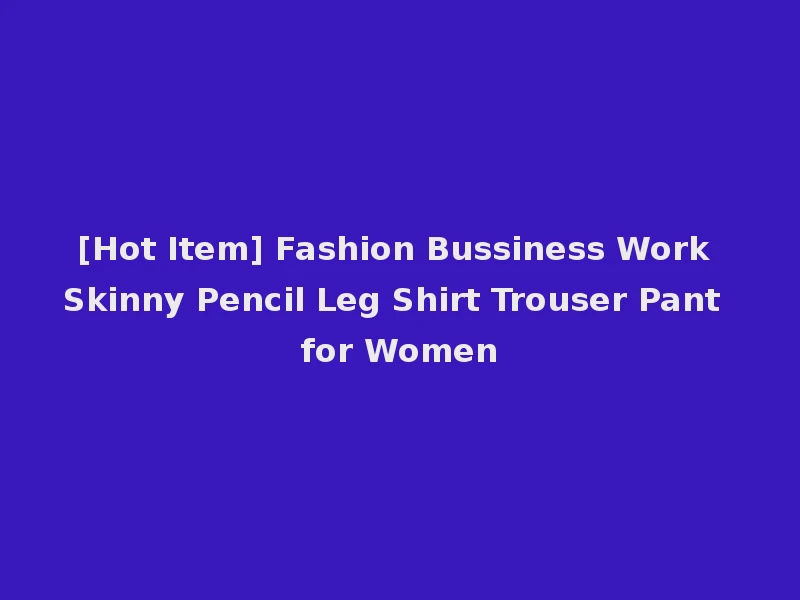 [Hot Item] Fashion Bussiness Work Skinny Pencil Leg Shirt Trouser Pant for Women