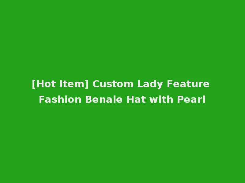 [Hot Item] Custom Lady Feature Fashion Benaie Hat with Pearl