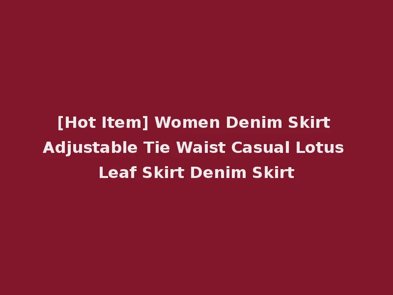 [Hot Item] Women Denim Skirt Adjustable Tie Waist Casual Lotus Leaf Skirt Denim Skirt