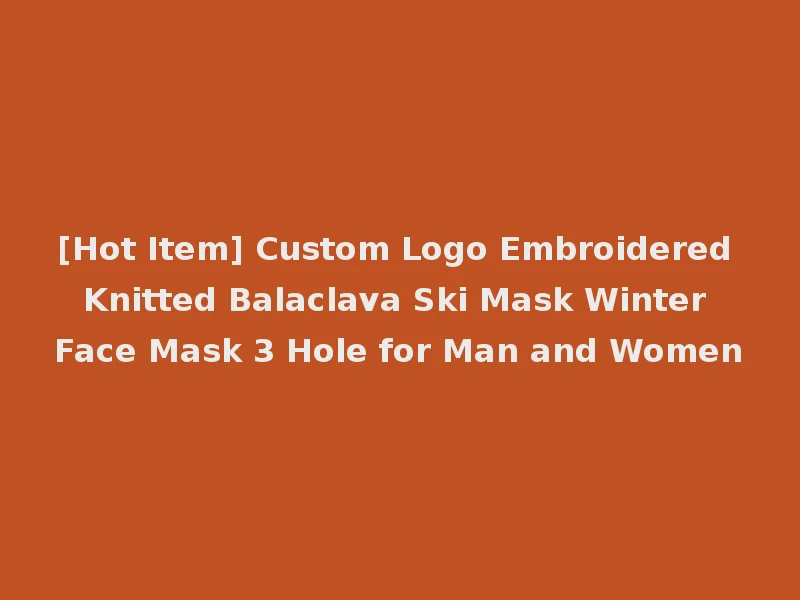 [Hot Item] Custom Logo Embroidered Knitted Balaclava Ski Mask Winter Face Mask 3 Hole for Man and Women