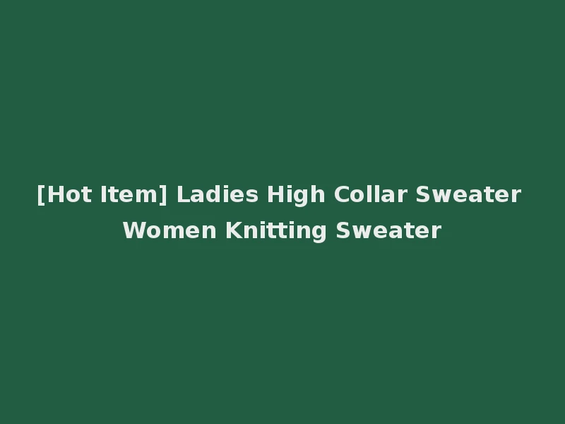 [Hot Item] Ladies High Collar Sweater Women Knitting Sweater