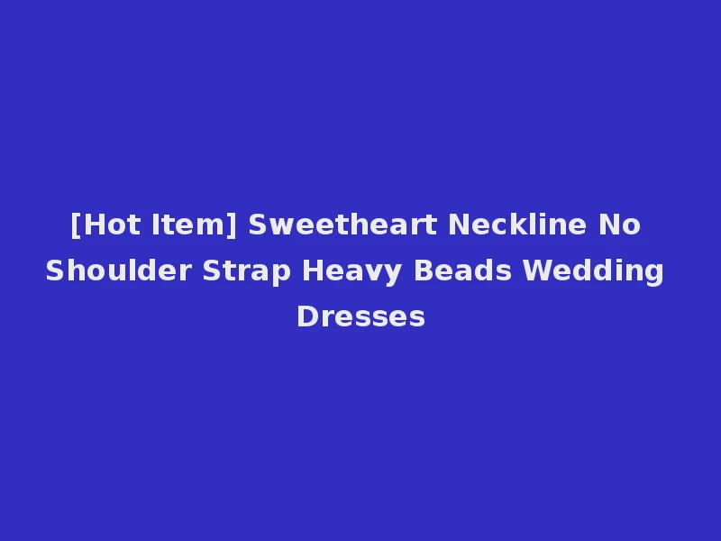 [Hot Item] Sweetheart Neckline No Shoulder Strap Heavy Beads Wedding Dresses