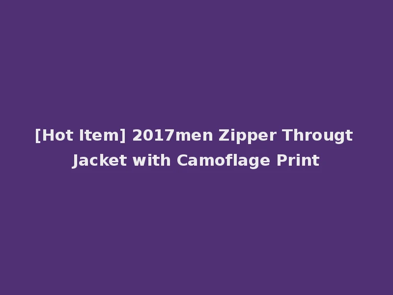 [Hot Item] 2017men Zipper Througt Jacket with Camoflage Print