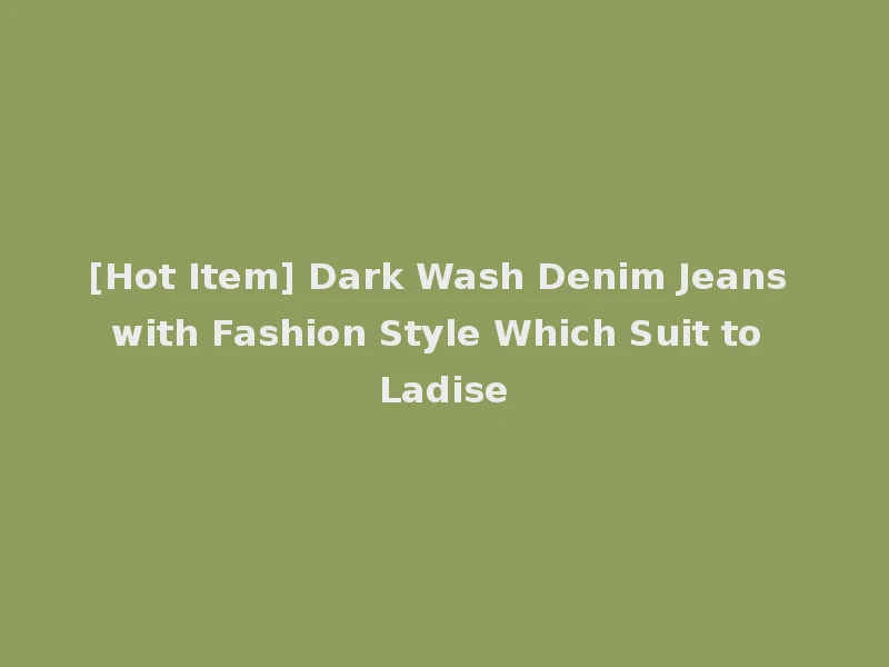 [Hot Item] Dark Wash Denim Jeans with Fashion Style Which Suit to Ladise
