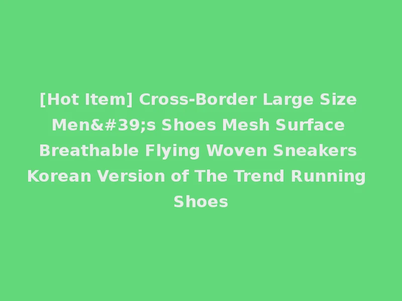 [Hot Item] Cross-Border Large Size Men's Shoes Mesh Surface Breathable Flying Woven Sneakers Korean Version of The Trend Running Shoes