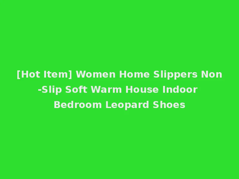 [Hot Item] Women Home Slippers Non-Slip Soft Warm House Indoor Bedroom Leopard Shoes