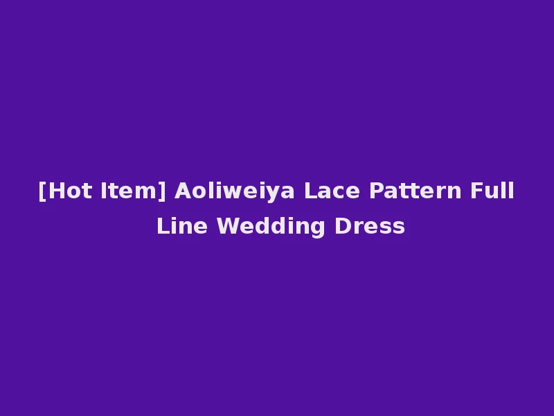 [Hot Item] Aoliweiya Lace Pattern Full Line Wedding Dress