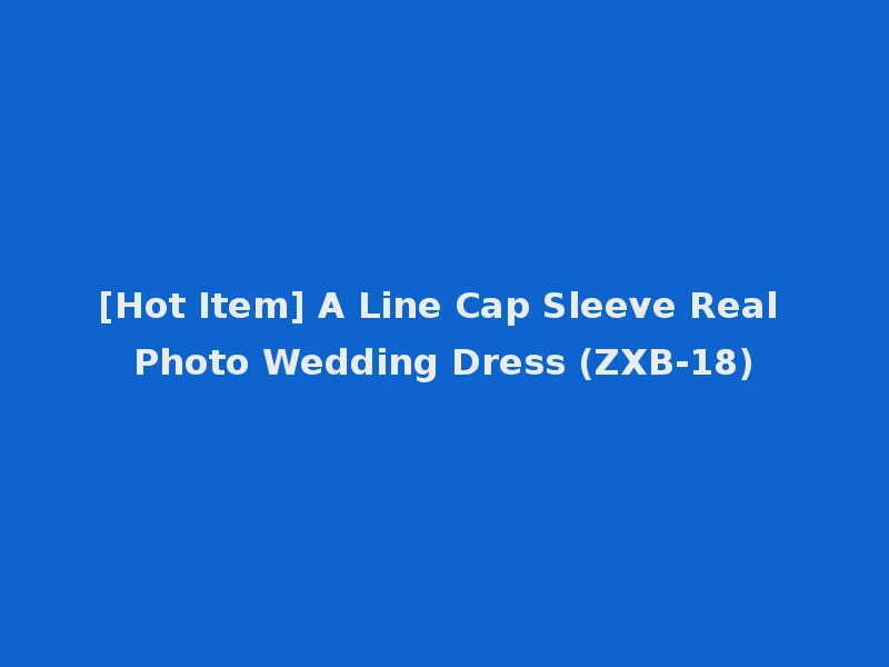 [Hot Item] A Line Cap Sleeve Real Photo Wedding Dress (ZXB-18)