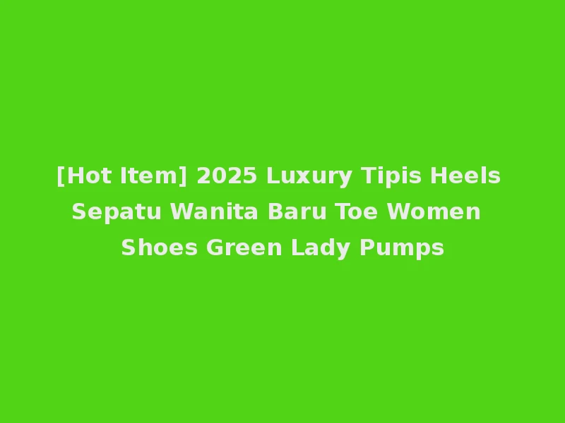 [Hot Item] 2025 Luxury Tipis Heels Sepatu Wanita Baru Toe Women Shoes Green Lady Pumps