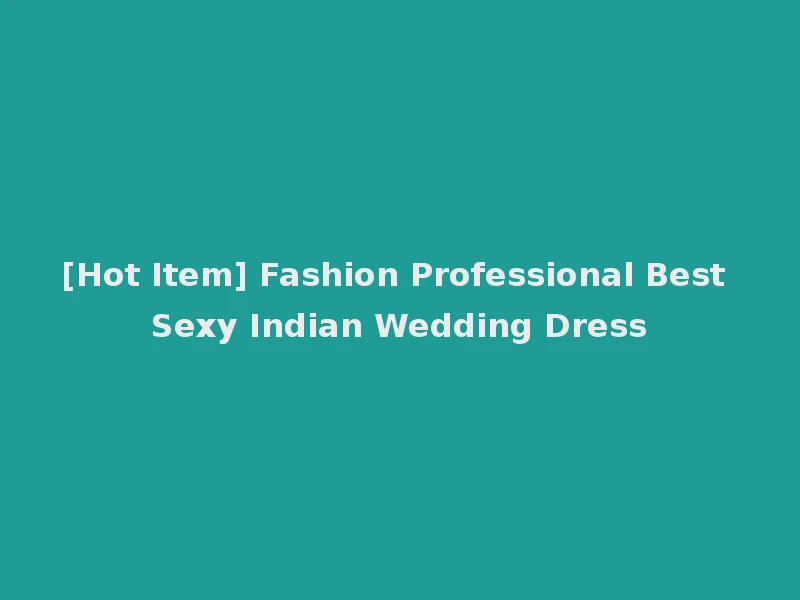 [Hot Item] Fashion Professional Best Sexy Indian Wedding Dress