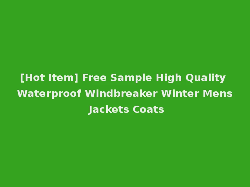 [Hot Item] Free Sample High Quality Waterproof Windbreaker Winter Mens Jackets Coats