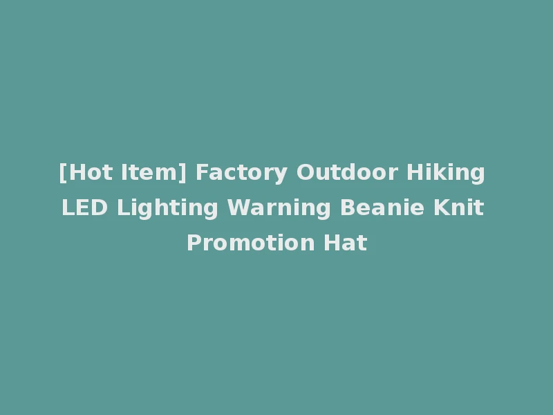 [Hot Item] Factory Outdoor Hiking LED Lighting Warning Beanie Knit Promotion Hat