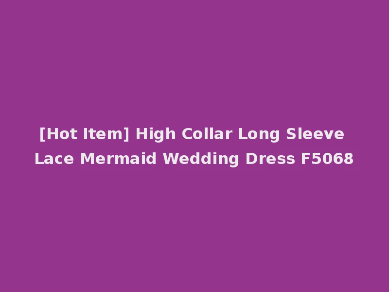 [Hot Item] High Collar Long Sleeve Lace Mermaid Wedding Dress F5068