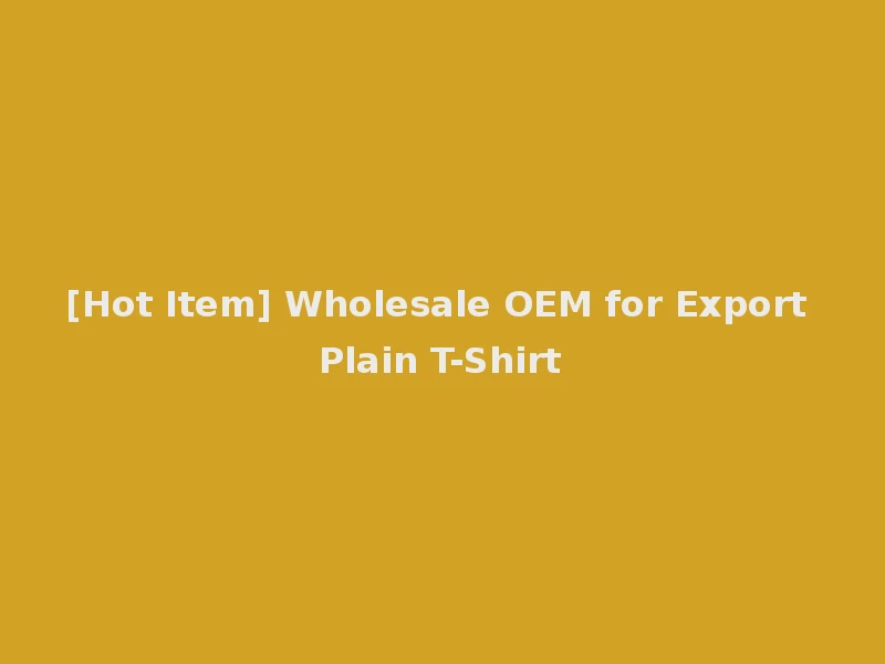 [Hot Item] Wholesale OEM for Export Plain T-Shirt
