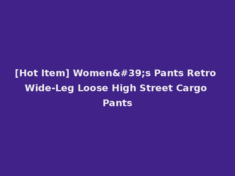 [Hot Item] Women's Pants Retro Wide-Leg Loose High Street Cargo Pants