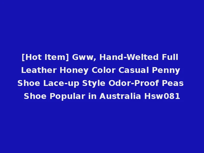[Hot Item] Gww, Hand-Welted Full Leather Honey Color Casual Penny Shoe Lace-up Style Odor-Proof Peas Shoe Popular in Australia Hsw081
