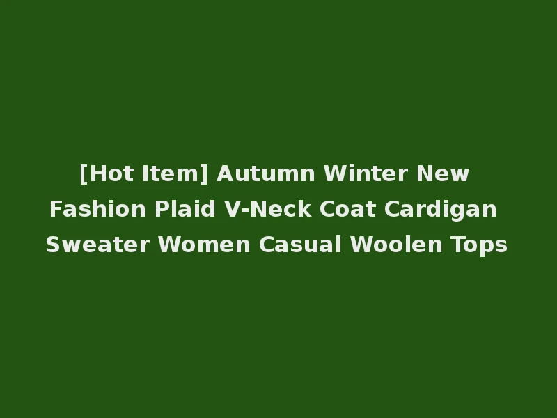 [Hot Item] Autumn Winter New Fashion Plaid V-Neck Coat Cardigan Sweater Women Casual Woolen Tops