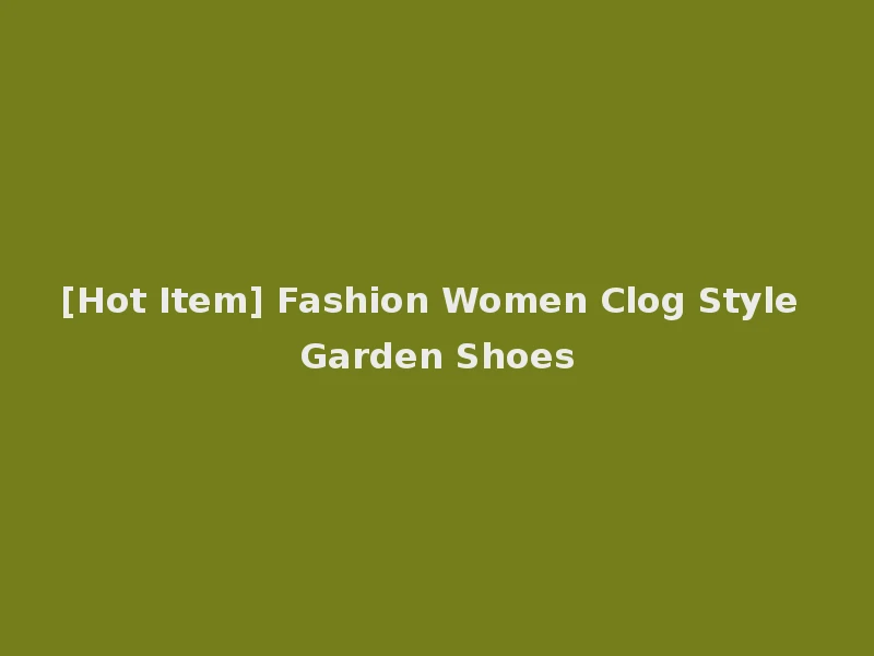 [Hot Item] Fashion Women Clog Style Garden Shoes