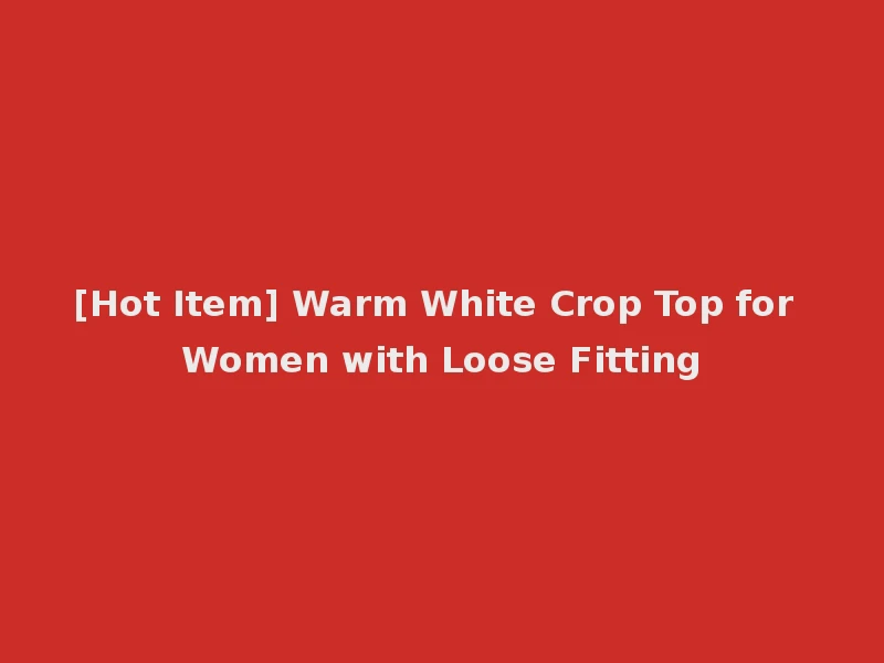 [Hot Item] Warm White Crop Top for Women with Loose Fitting