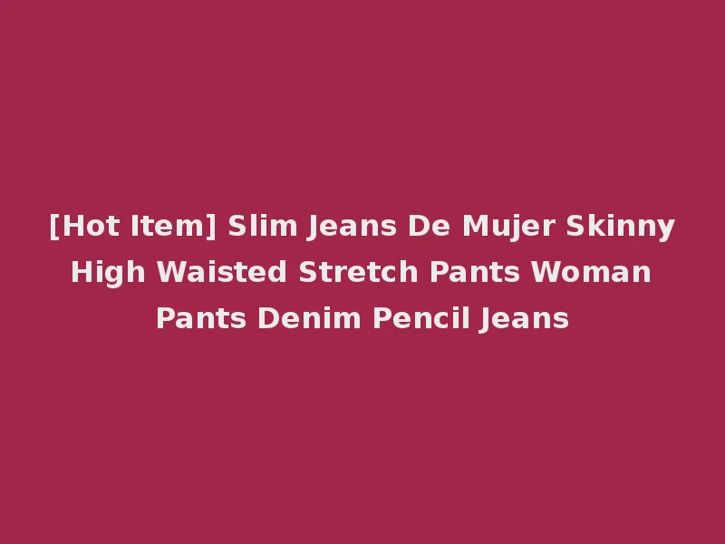 [Hot Item] Slim Jeans De Mujer Skinny High Waisted Stretch Pants Woman Pants Denim Pencil Jeans